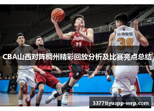 CBA山西对阵稠州精彩回放分析及比赛亮点总结