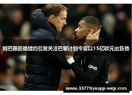 姆巴佩拒绝续约引发关注巴黎计划今夏以15亿欧元出售他