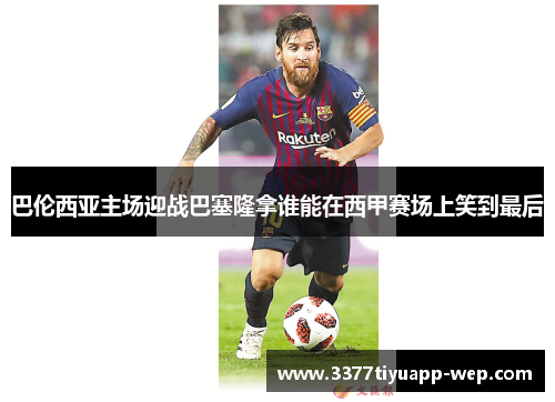 巴伦西亚主场迎战巴塞隆拿谁能在西甲赛场上笑到最后